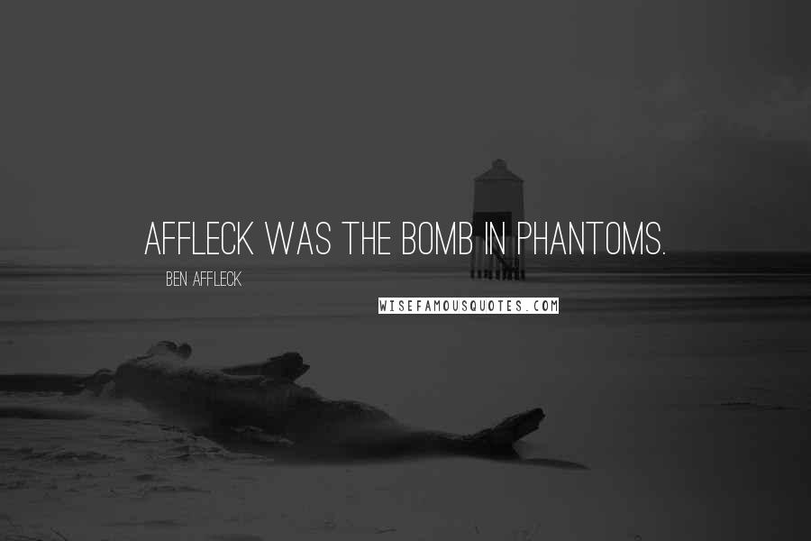 Ben Affleck Quotes: Affleck was the bomb in Phantoms.