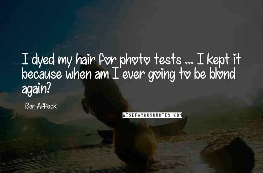 Ben Affleck Quotes: I dyed my hair for photo tests ... I kept it because when am I ever going to be blond again?