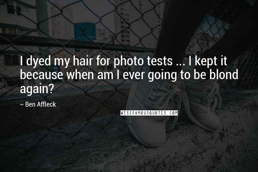 Ben Affleck Quotes: I dyed my hair for photo tests ... I kept it because when am I ever going to be blond again?