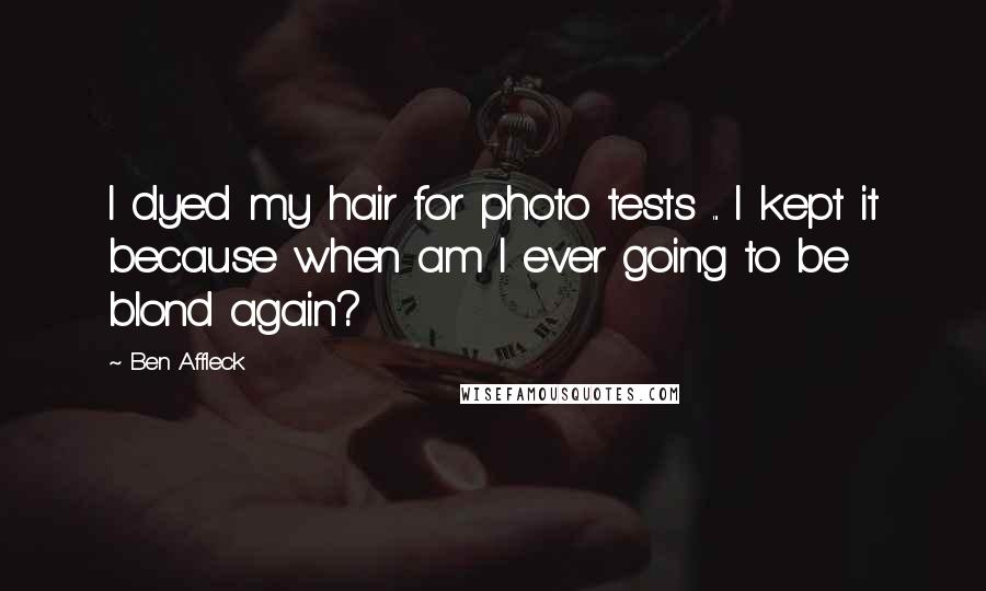 Ben Affleck Quotes: I dyed my hair for photo tests ... I kept it because when am I ever going to be blond again?