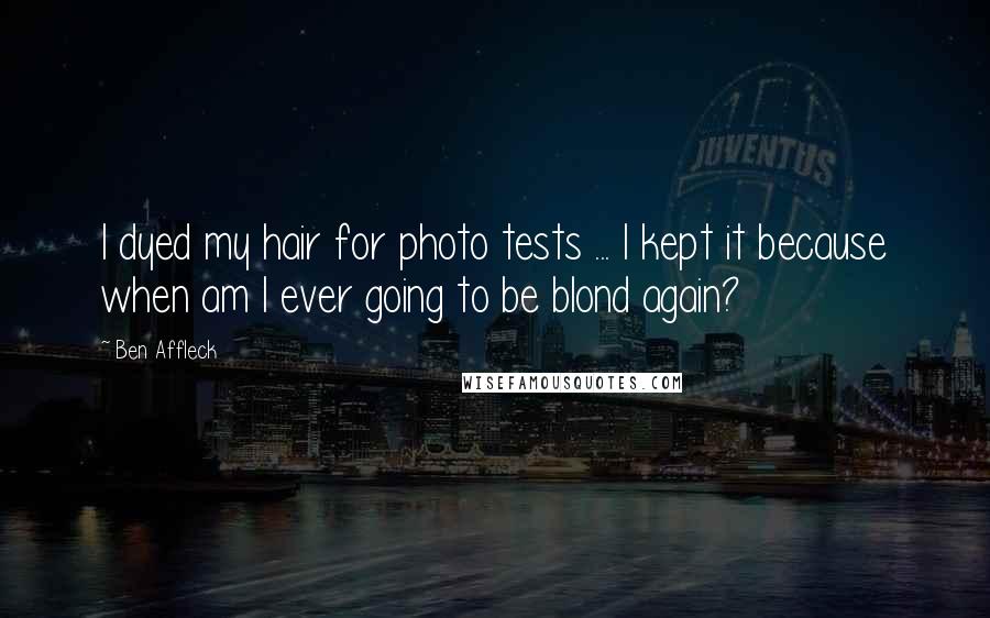 Ben Affleck Quotes: I dyed my hair for photo tests ... I kept it because when am I ever going to be blond again?