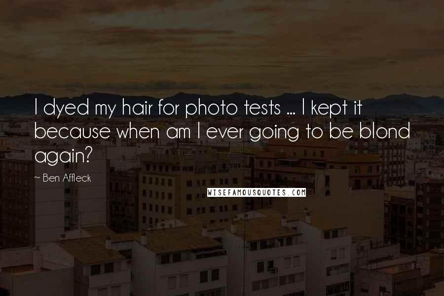 Ben Affleck Quotes: I dyed my hair for photo tests ... I kept it because when am I ever going to be blond again?