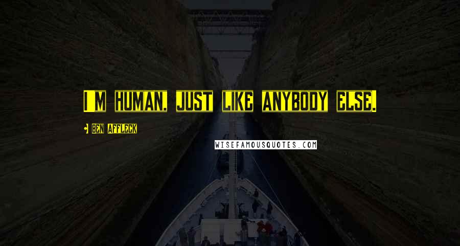 Ben Affleck Quotes: I'm human, just like anybody else.