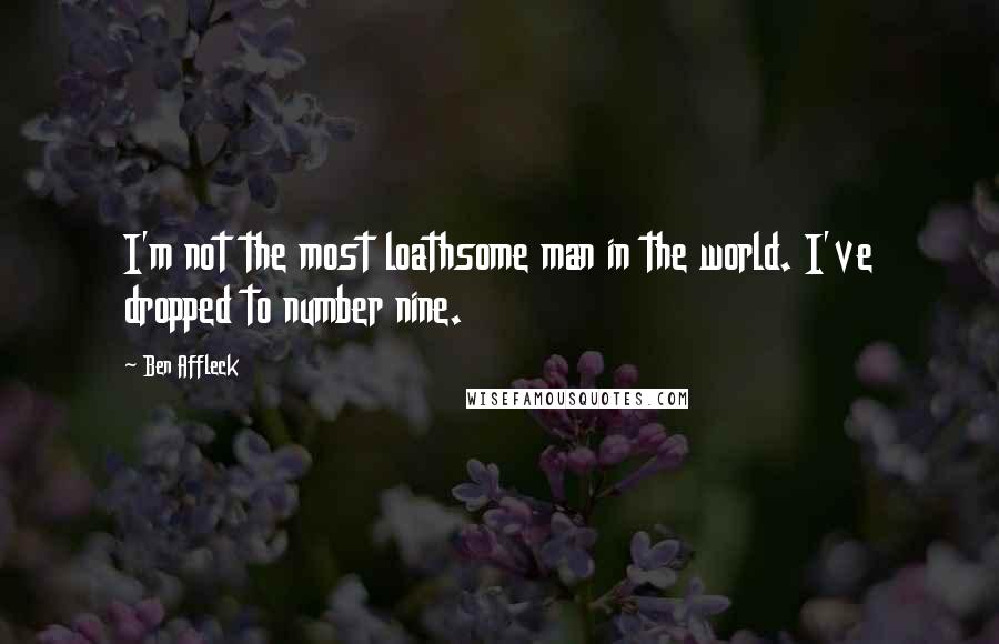 Ben Affleck Quotes: I'm not the most loathsome man in the world. I've dropped to number nine.