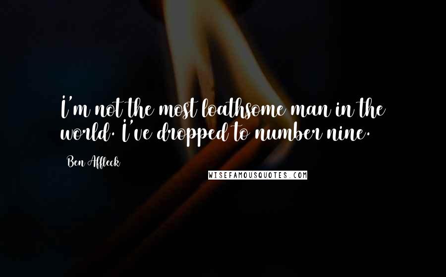 Ben Affleck Quotes: I'm not the most loathsome man in the world. I've dropped to number nine.