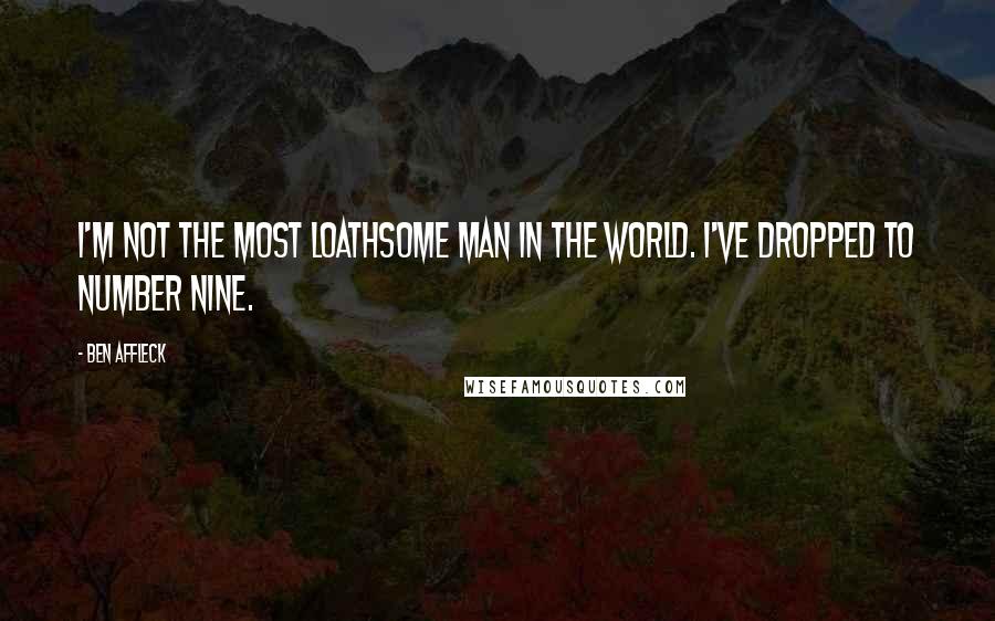 Ben Affleck Quotes: I'm not the most loathsome man in the world. I've dropped to number nine.