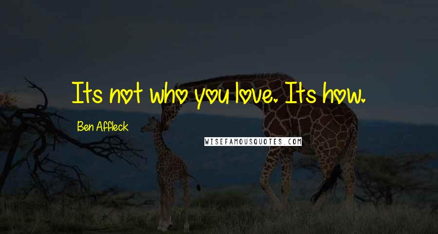 Ben Affleck Quotes: Its not who you love. Its how.