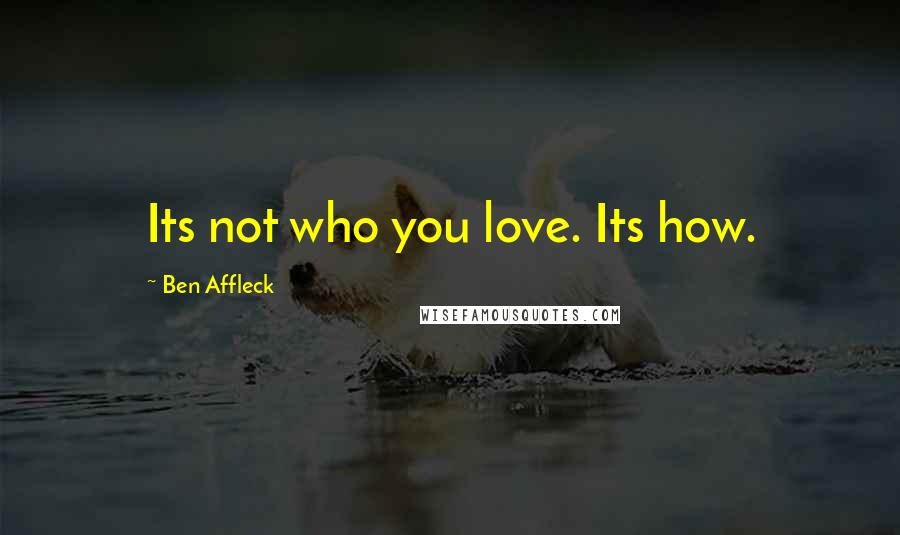 Ben Affleck Quotes: Its not who you love. Its how.