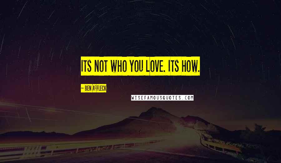 Ben Affleck Quotes: Its not who you love. Its how.