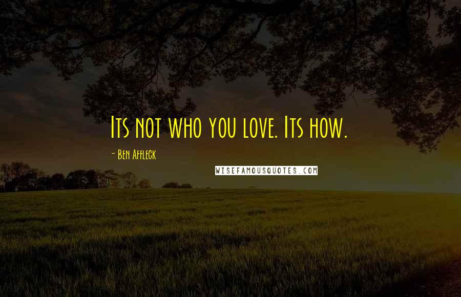 Ben Affleck Quotes: Its not who you love. Its how.