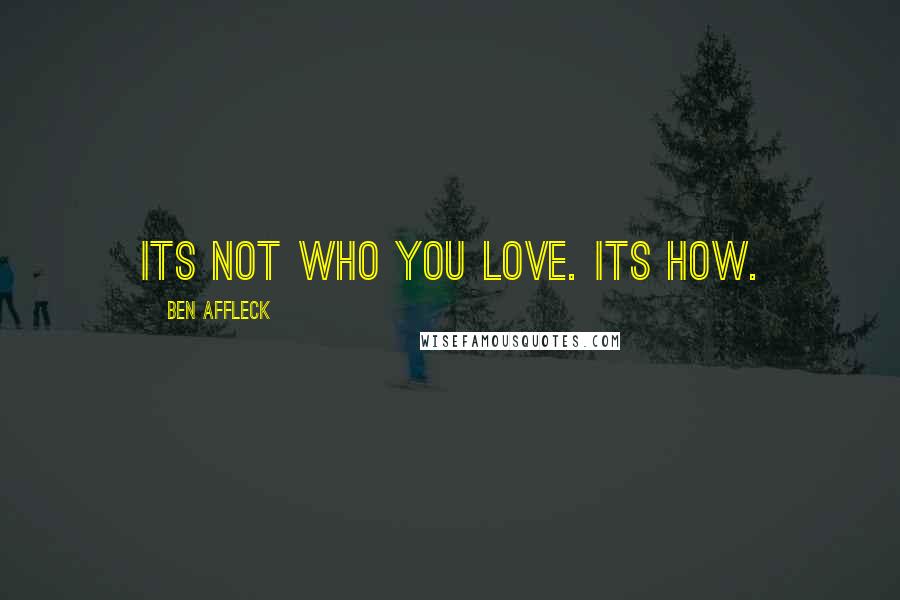 Ben Affleck Quotes: Its not who you love. Its how.