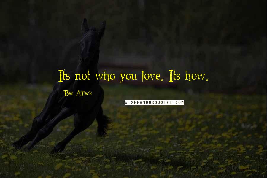 Ben Affleck Quotes: Its not who you love. Its how.