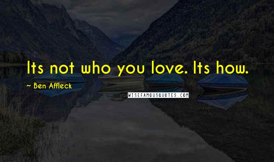 Ben Affleck Quotes: Its not who you love. Its how.