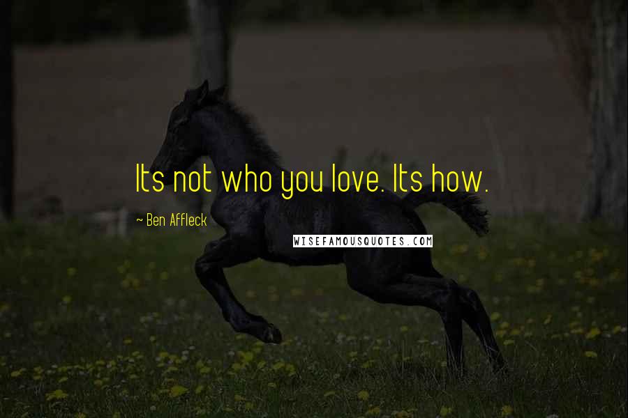 Ben Affleck Quotes: Its not who you love. Its how.