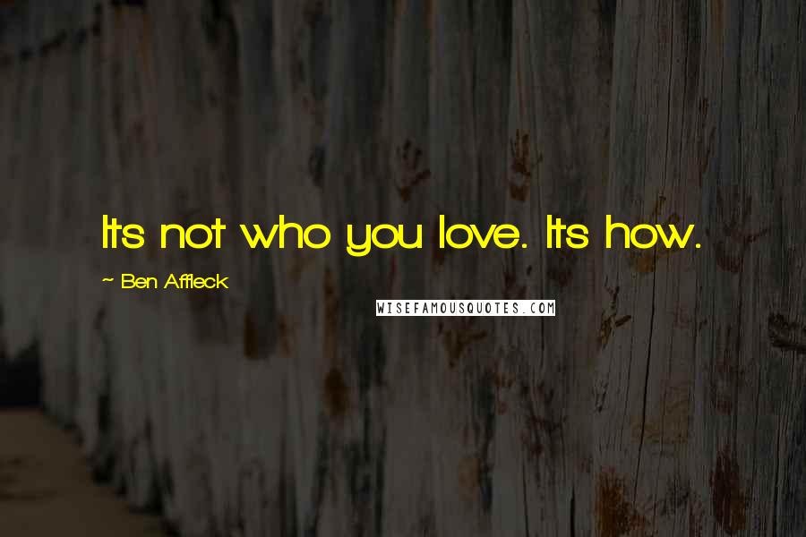 Ben Affleck Quotes: Its not who you love. Its how.