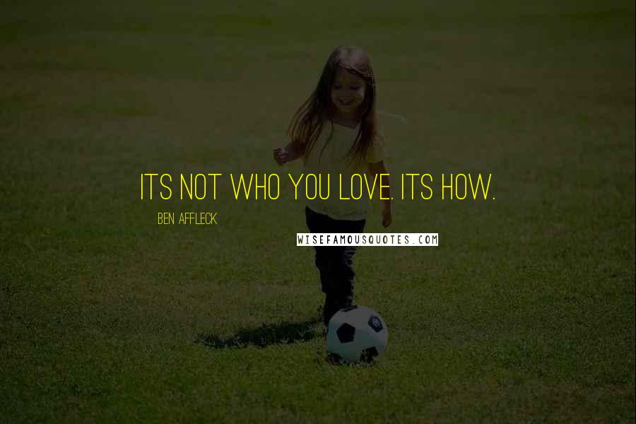 Ben Affleck Quotes: Its not who you love. Its how.