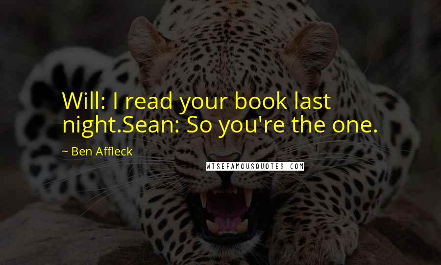 Ben Affleck Quotes: Will: I read your book last night.Sean: So you're the one.