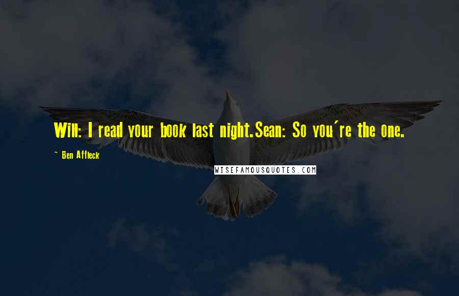 Ben Affleck Quotes: Will: I read your book last night.Sean: So you're the one.