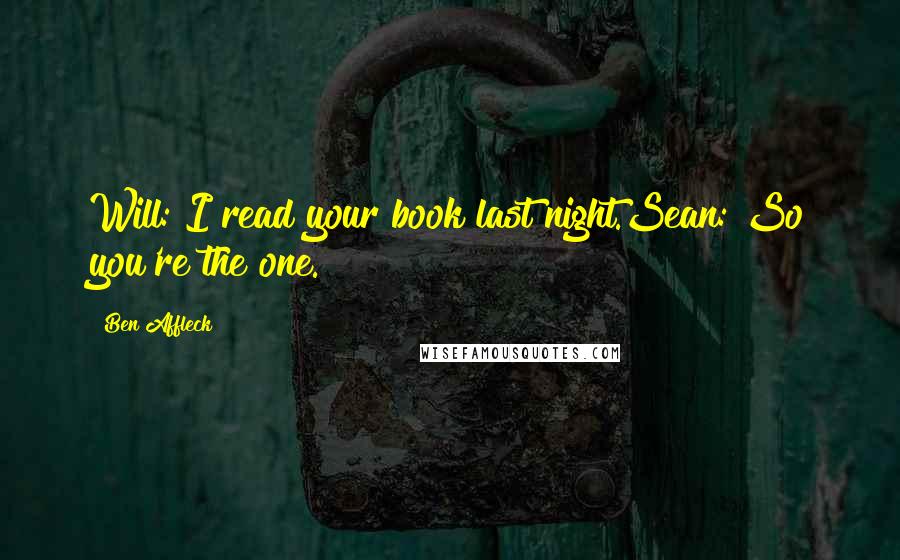 Ben Affleck Quotes: Will: I read your book last night.Sean: So you're the one.