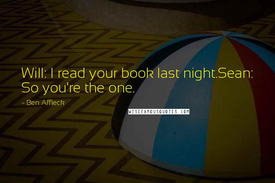 Ben Affleck Quotes: Will: I read your book last night.Sean: So you're the one.