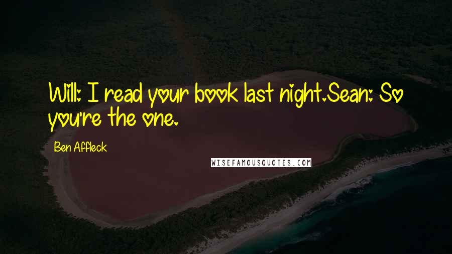 Ben Affleck Quotes: Will: I read your book last night.Sean: So you're the one.