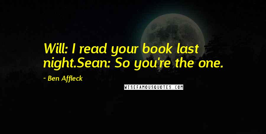 Ben Affleck Quotes: Will: I read your book last night.Sean: So you're the one.