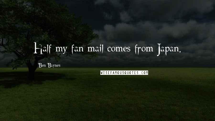 Ben Barnes Quotes: Half my fan mail comes from Japan.