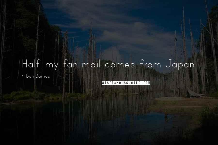 Ben Barnes Quotes: Half my fan mail comes from Japan.