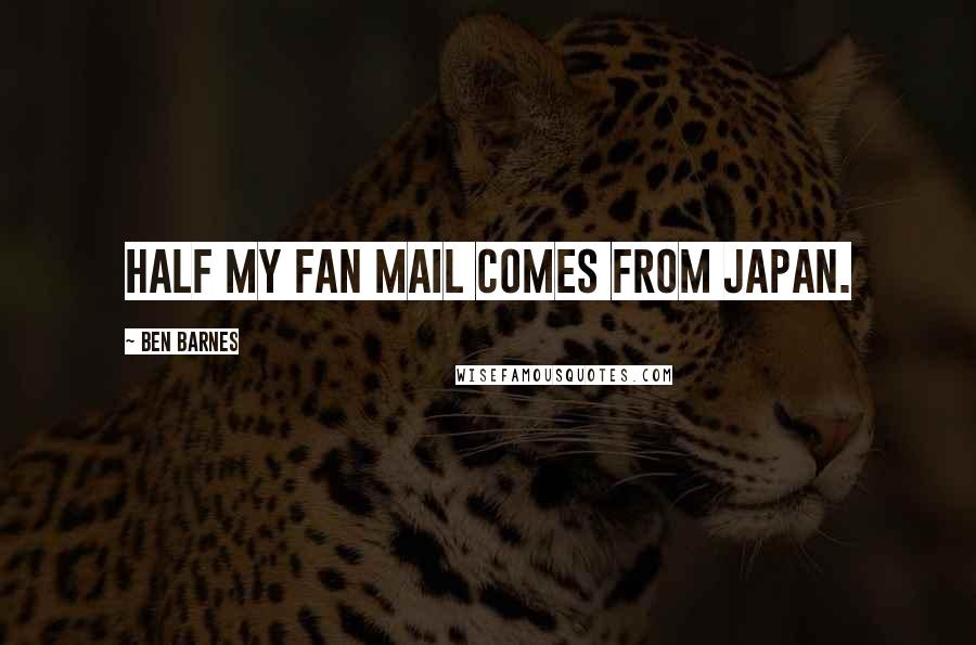Ben Barnes Quotes: Half my fan mail comes from Japan.