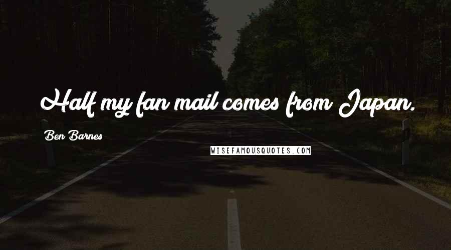 Ben Barnes Quotes: Half my fan mail comes from Japan.