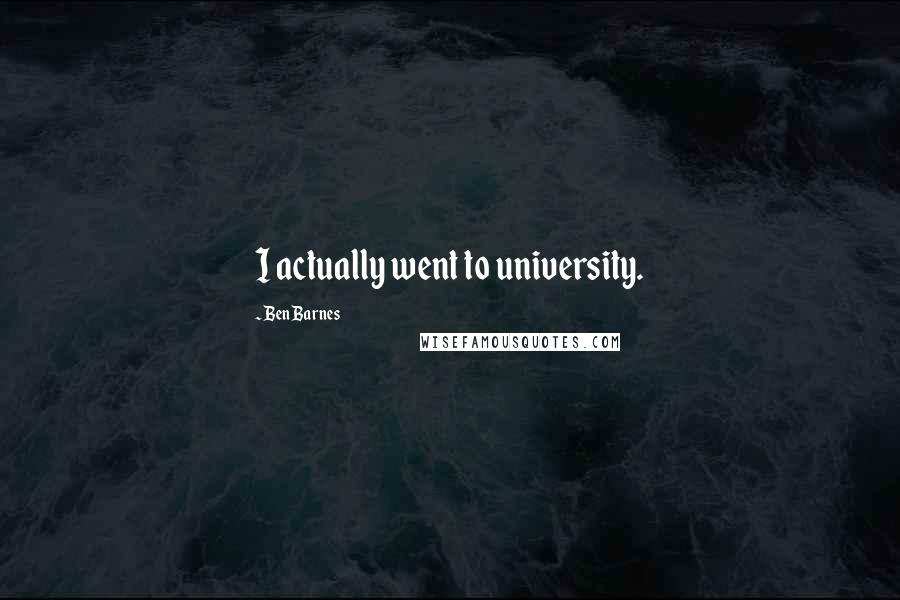 Ben Barnes Quotes: I actually went to university.