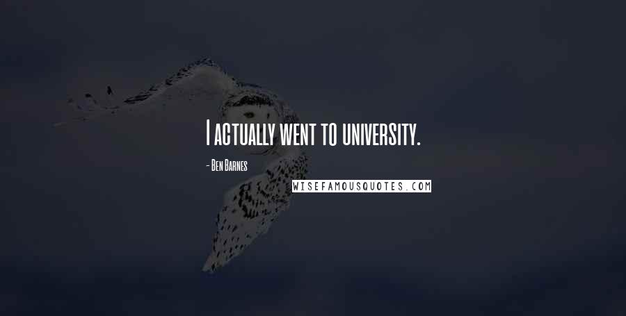 Ben Barnes Quotes: I actually went to university.
