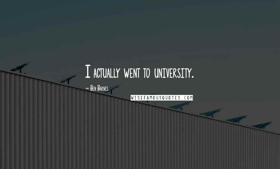Ben Barnes Quotes: I actually went to university.
