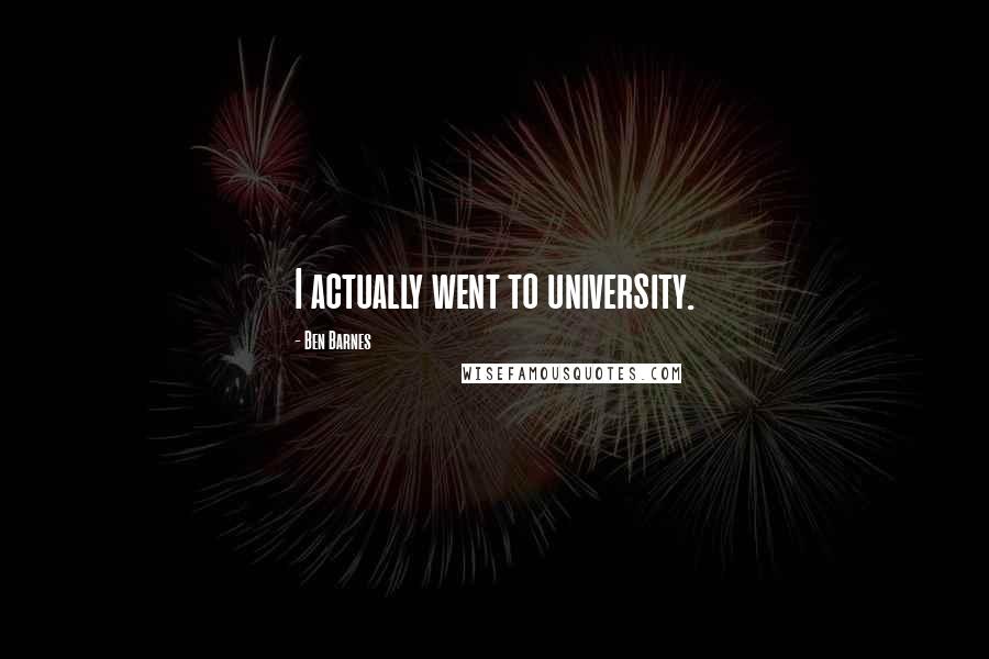 Ben Barnes Quotes: I actually went to university.