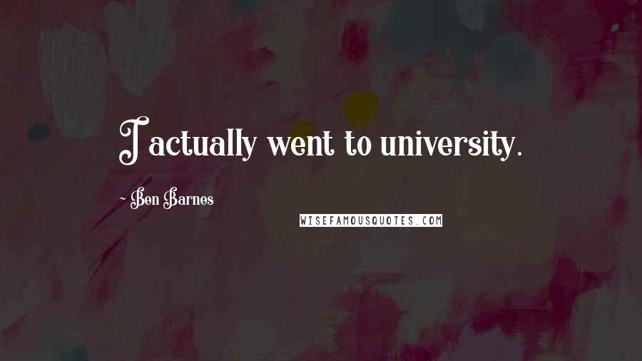 Ben Barnes Quotes: I actually went to university.