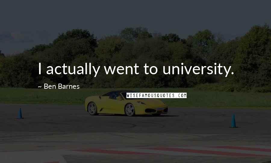 Ben Barnes Quotes: I actually went to university.
