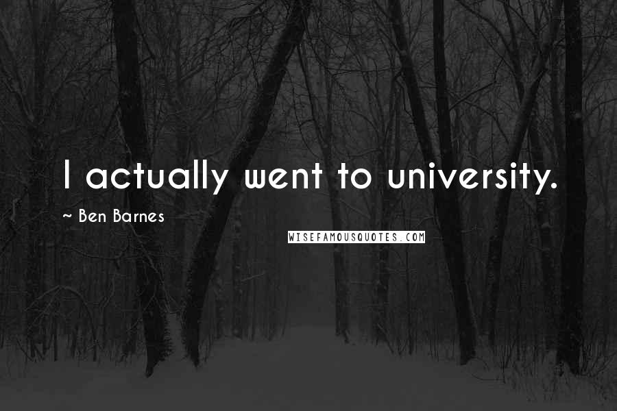 Ben Barnes Quotes: I actually went to university.