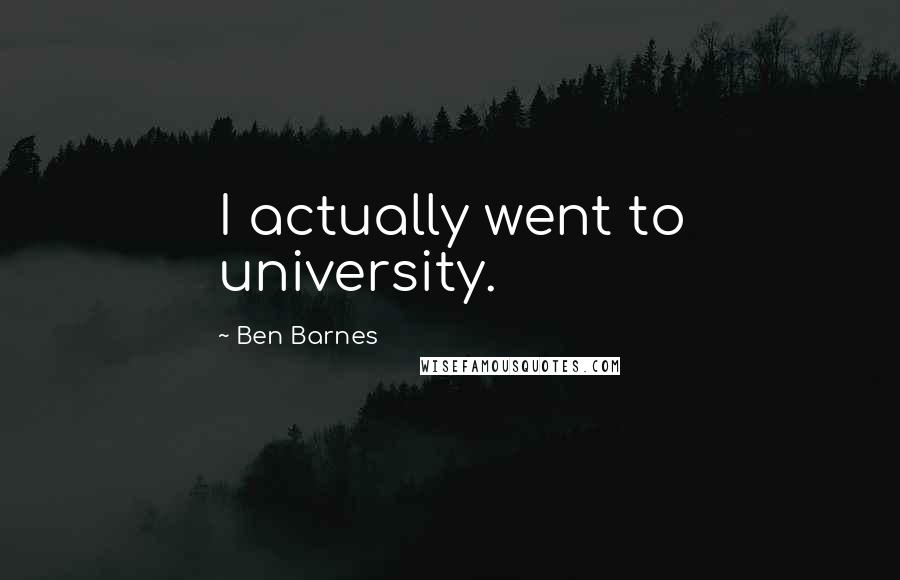 Ben Barnes Quotes: I actually went to university.