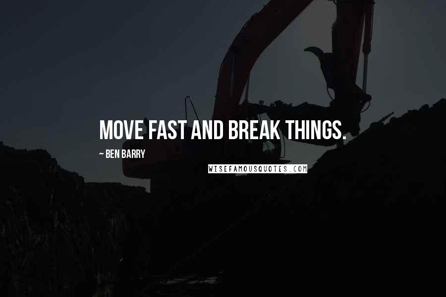 Ben Barry Quotes: Move fast and break things.