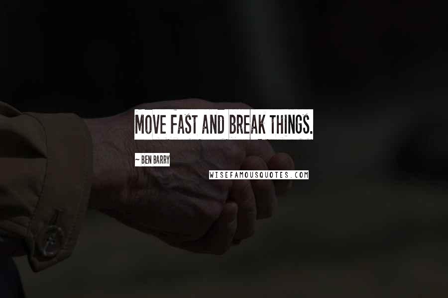 Ben Barry Quotes: Move fast and break things.