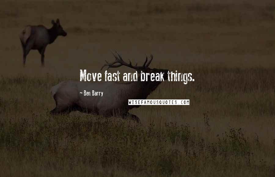 Ben Barry Quotes: Move fast and break things.