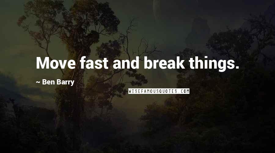 Ben Barry Quotes: Move fast and break things.