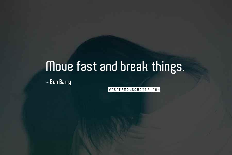 Ben Barry Quotes: Move fast and break things.