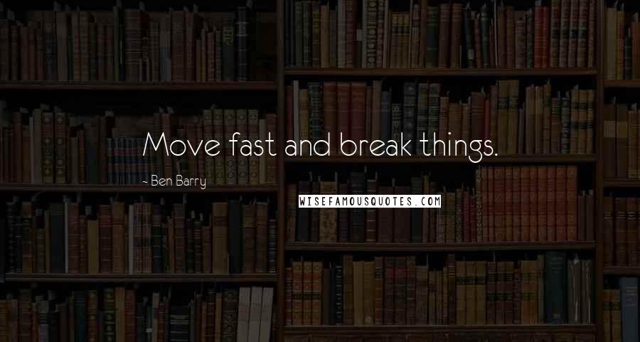 Ben Barry Quotes: Move fast and break things.