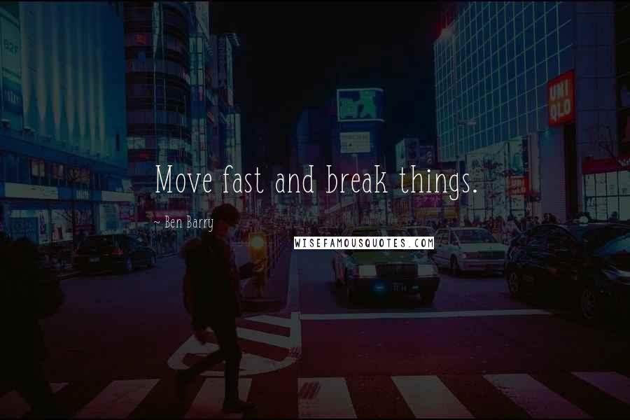 Ben Barry Quotes: Move fast and break things.