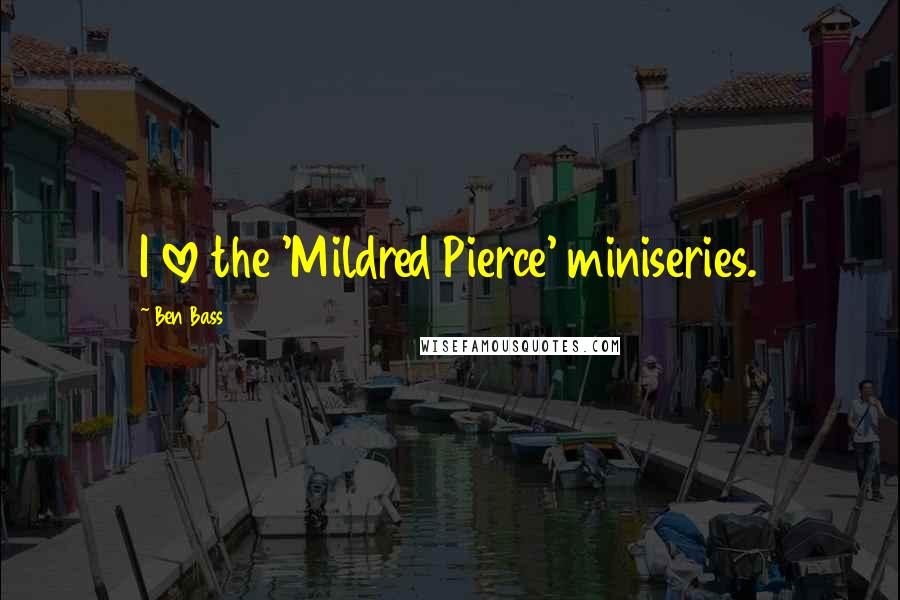 Ben Bass Quotes: I love the 'Mildred Pierce' miniseries.