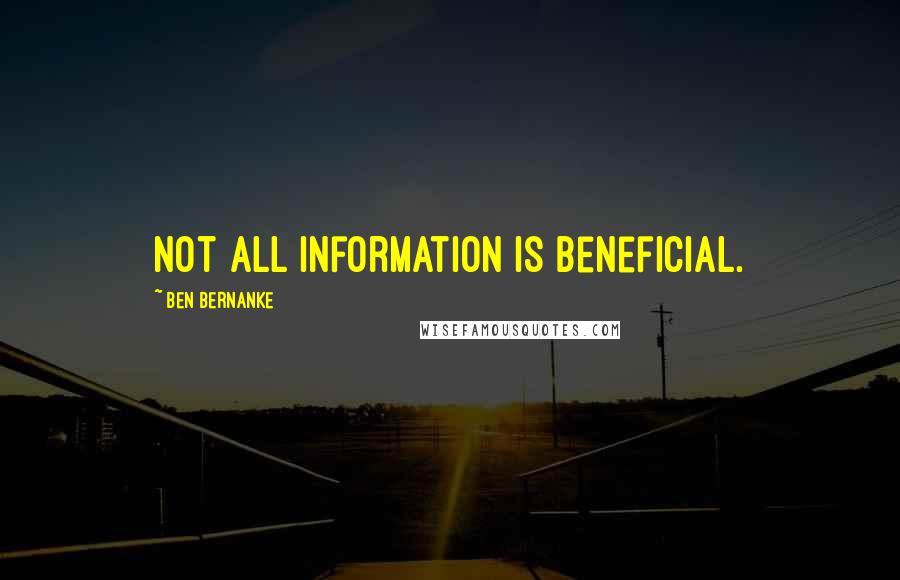 Ben Bernanke Quotes: Not all information is beneficial.