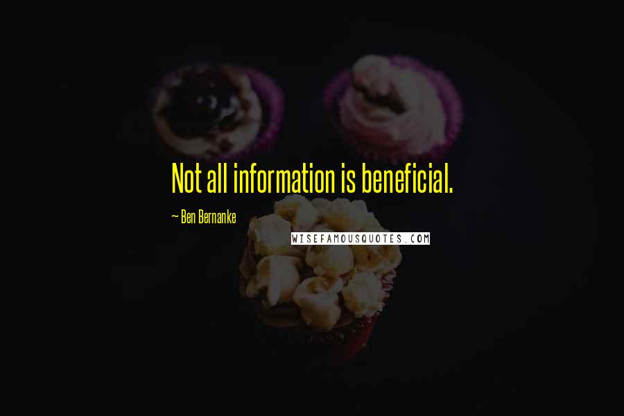 Ben Bernanke Quotes: Not all information is beneficial.