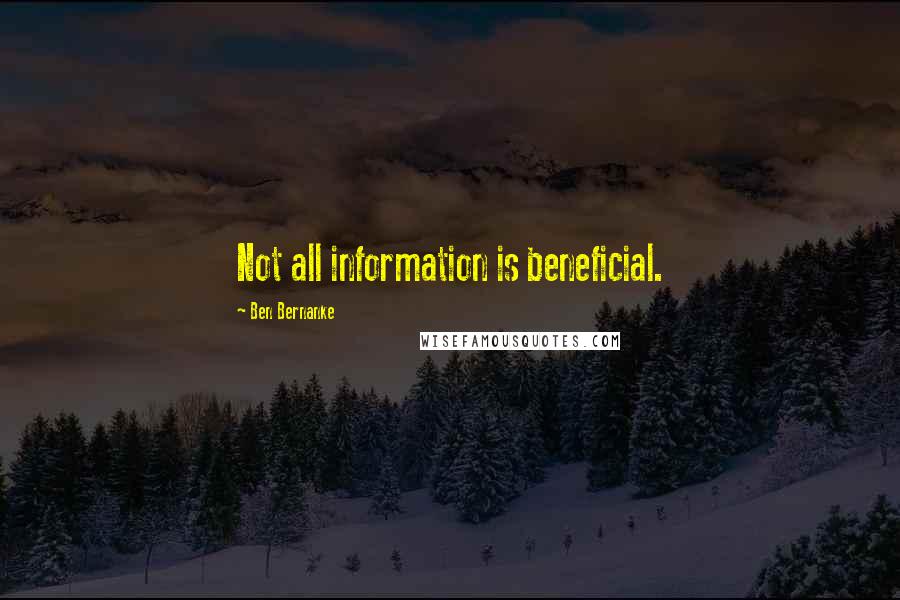 Ben Bernanke Quotes: Not all information is beneficial.