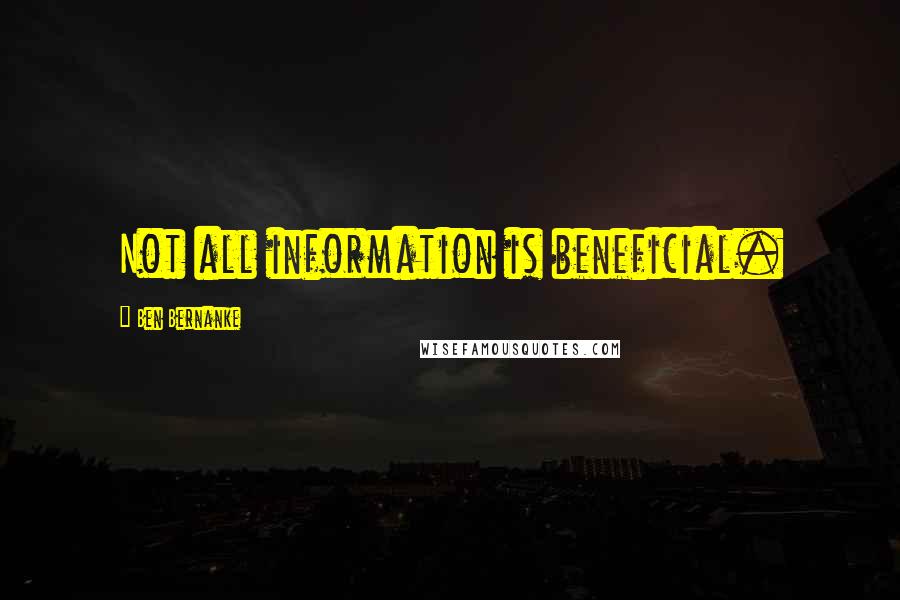 Ben Bernanke Quotes: Not all information is beneficial.